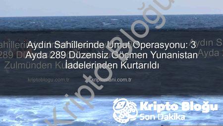 Aydın Sahillerinde Umut Operasyonu: 3 Ayda 289 Düzensiz Göçmen Yunan Zulmünden Kurtarıldı