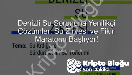 Denizli Su Sorununa Yenilikçi Çözümler: Su Zirvesi ve Fikir Maratonu Başlıyor!