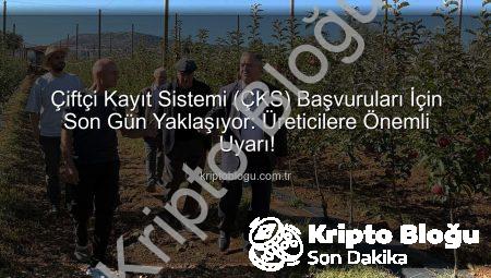 Çiftçi Kayıt Sistemi (ÇKS) Başvuruları İçin Son Gün Yaklaşıyor: Üreticilere Önemli Uyarı!