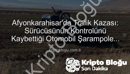 Afyonkarahisar’da Trafik Kazası: Sürücüsünün Kontrolünü Kaybettiği Otomobil Şarampole Devrildi, 2 Yaralı