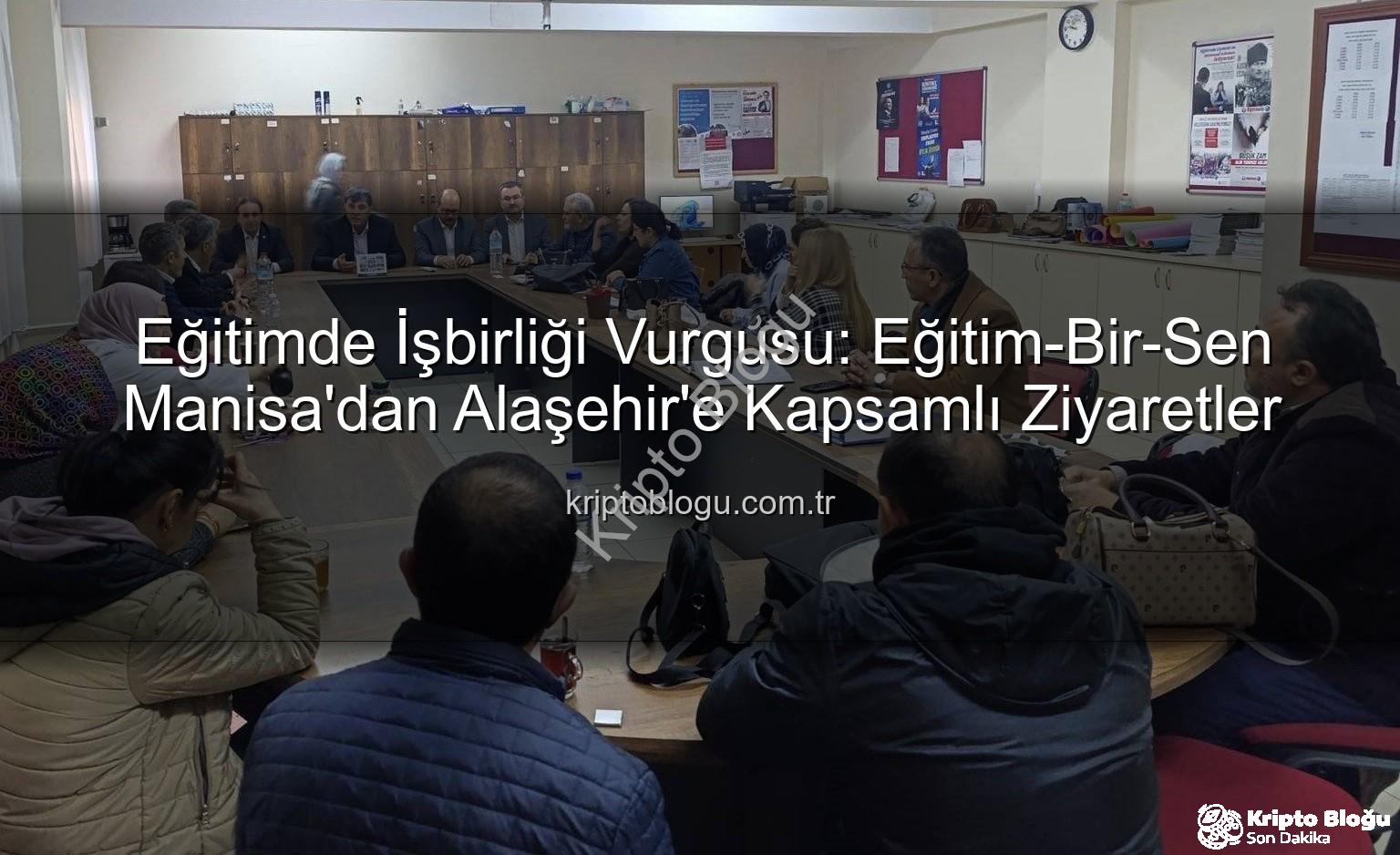 Eğitim işbirliği - Eğitimde İşbirliği Vurgusu: Eğitim-Bir-Sen Manisa'dan Alaşehir'e Kapsamlı Ziyaretler