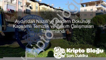 Aydın’dan Nazilli’ye Modern Dokunuş: Kapsamlı Temizlik ve Bakım Çalışmaları Tamamlandı