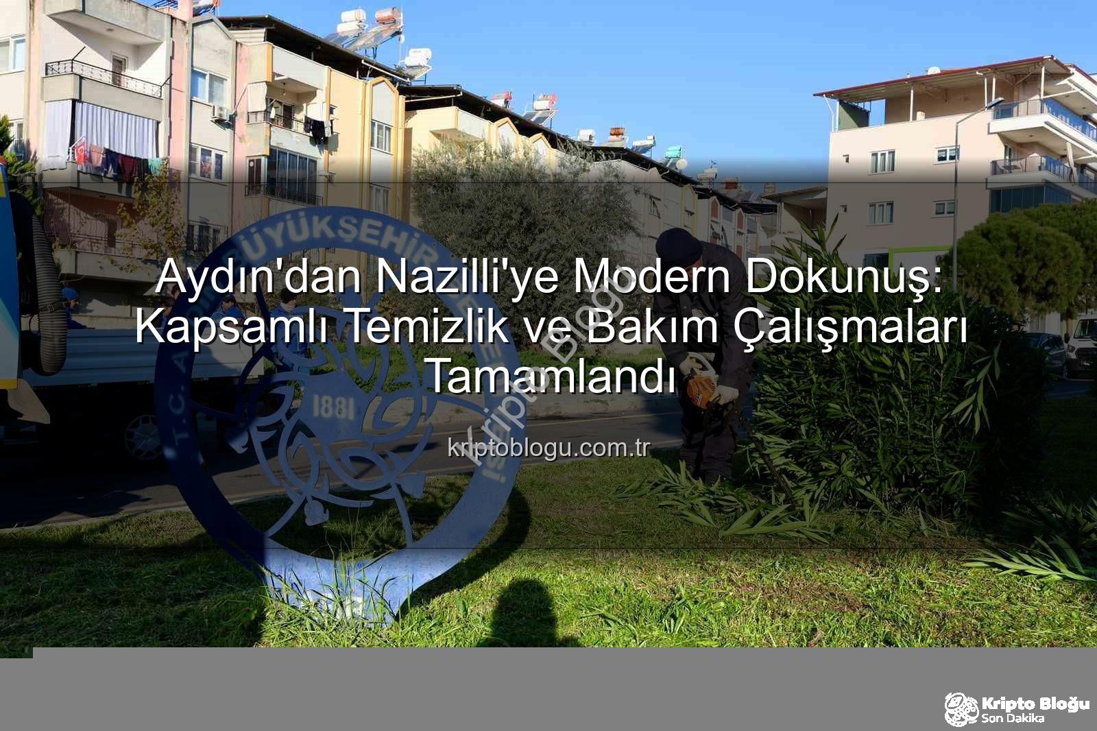 Nazilli temizlik bakım - Aydın'dan Nazilli'ye Modern Dokunuş: Kapsamlı Temizlik ve Bakım Çalışmaları Tamamlandı