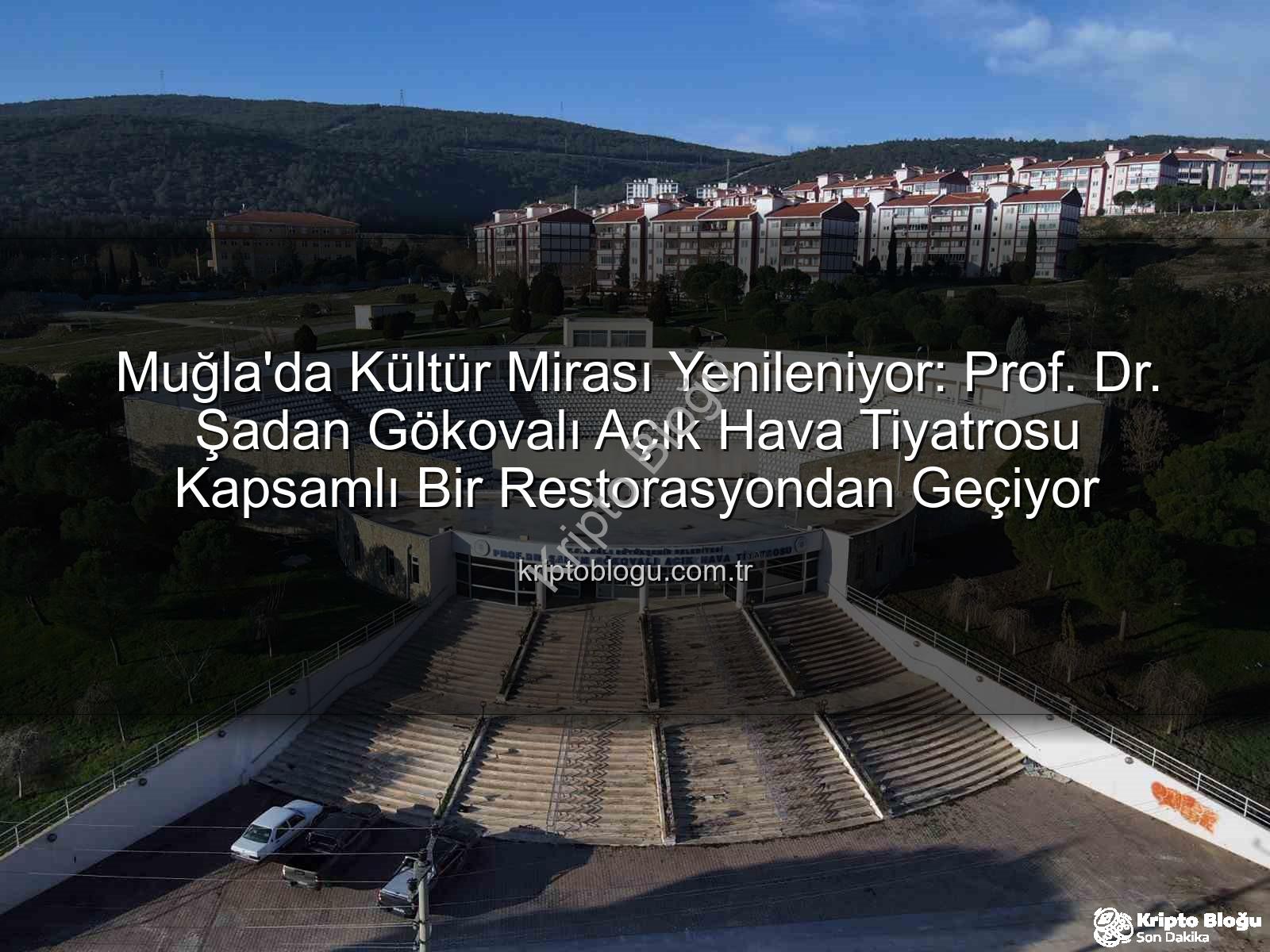 Şadan Gökovalı Açık Hava Tiyatrosu - Muğla'da Kültür Mirası Yenileniyor: Prof. Dr. Şadan Gökovalı Açık Hava Tiyatrosu Kapsamlı Bir Restorasyondan Geçiyor