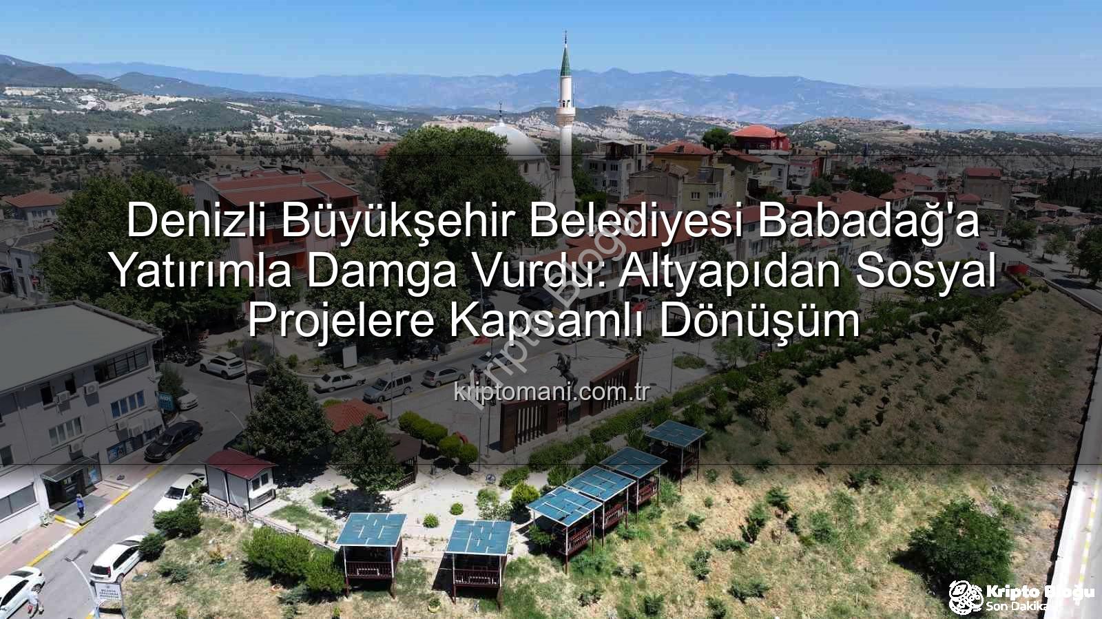 Babadağ yatırımlar - Denizli Büyükşehir'den Babadağ'a Kapsamlı Yatırımlar: Altyapıdan Sosyal Hayata Devrim Niteliğinde Dönüşüm