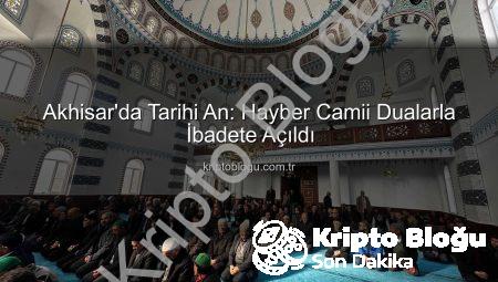 Akhisar’da Tarihi An: Hayber Camii Dualarla İbadete Açıldı