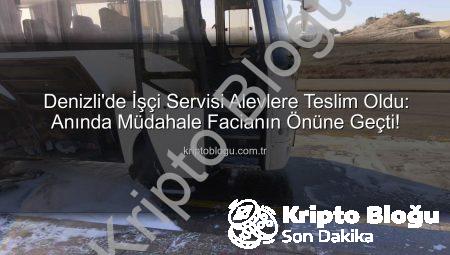 Denizli’de İşçi Servisi Alevlere Teslim Oldu: Anında Müdahale Facianın Önüne Geçti!