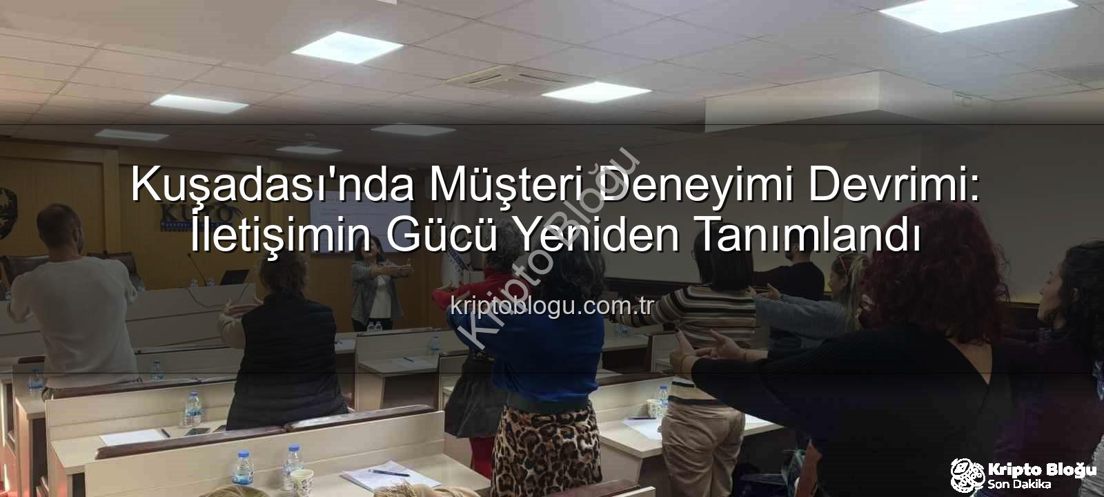 Müşteri Deneyimi - Kuşadası'nda Müşteri Deneyimi Devrimi: İletişimin Gücü Yeniden Tanımlandı