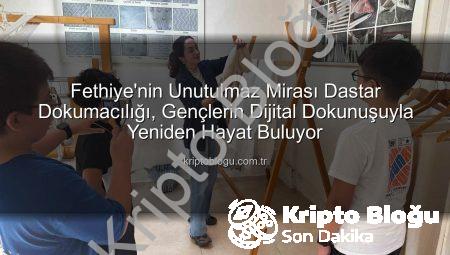 Fethiye’nin Unutulmaz Mirası Dastar Dokumacılığı, Gençlerin Dijital Dokunuşuyla Yeniden Hayat Buluyor
