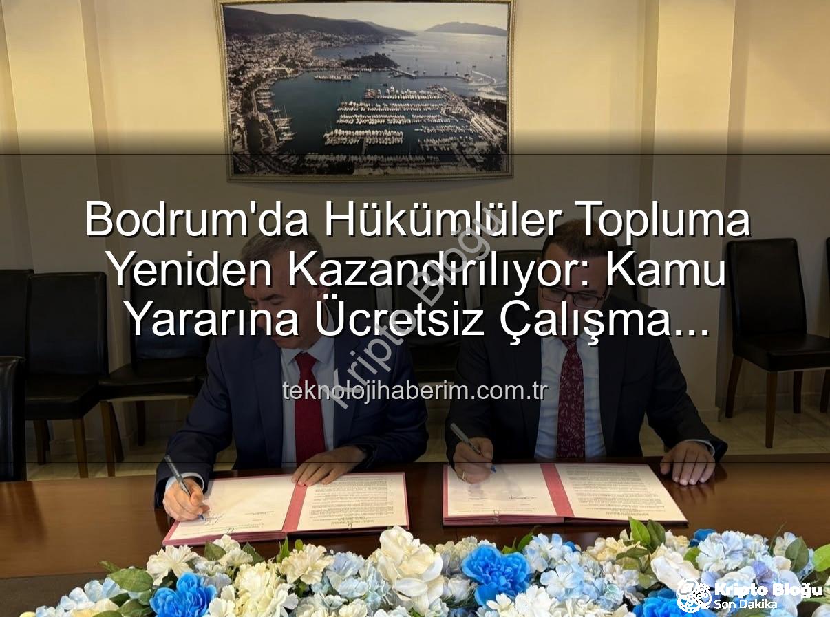 kamu yararına iş - Bodrum'da Hükümlüler Topluma Yeniden Kazandırılıyor: Kamu Yararına İş Protokolü İmza Altına Alındı